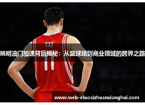 姚明油门加速背后揭秘：从篮球场到商业领域的跨界之路
