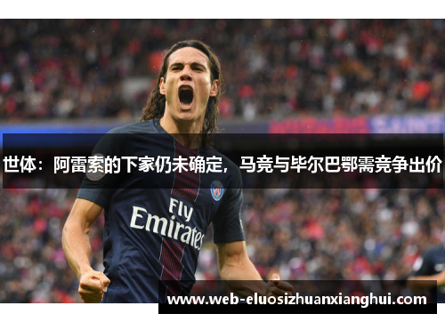 世体：阿雷索的下家仍未确定，马竞与毕尔巴鄂需竞争出价