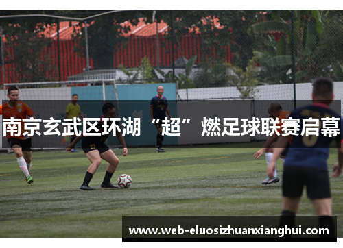 南京玄武区环湖“超”燃足球联赛启幕
