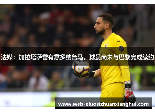 法媒：加拉塔萨雷有意多纳鲁马，球员尚未与巴黎完成续约